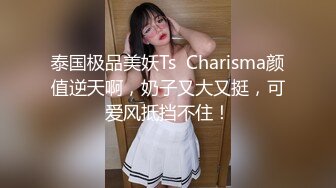 泰国极品美妖Ts  Charisma颜值逆天啊，奶子又大又挺，可爱风抵挡不住！