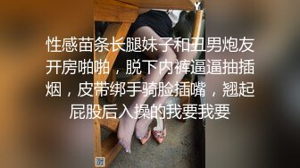 性感苗条长腿妹子和丑男炮友开房啪啪，脱下内裤逼逼抽插烟，皮带绑手骑脸插嘴，翘起屁股后入操的我要我要