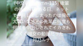 (中文字幕) [hmn-115] 後輩の彼女NTR ある日、ネットで発見してしまったのは俺の大嫌いな地元の先輩に何度も何度も中出しされてイカされまくる彼女の動画だった… 月乃ルナ