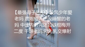 【最强母子乱伦】披风少年爱老妈 晨炮插入还没睡醒的老妈 中出内射完还如铁棍梅开二度 干翻老妈求饶 乳交爆射