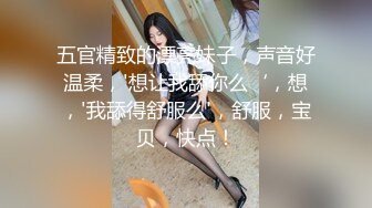 五官精致的漂亮妹子，声音好温柔，'想让我舔你么‘，想，'我舔得舒服么'，舒服，宝贝，快点！