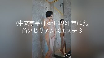 (中文字幕) [ienf-196] 常に乳首いじりメンズエステ 3