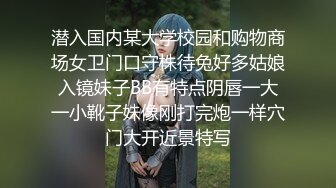 潜入国内某大学校园和购物商场女卫门口守株待兔好多姑娘入镜妹子BB有特点阴唇一大一小靴子妹像刚打完炮一样穴门大开近景特写