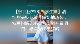 【极品粉穴00后学生妹】清纯甜美校花级，露奶情趣装，特写粉嫩无毛美穴，掰开看洞洞，娇喘嗲嗲很好听