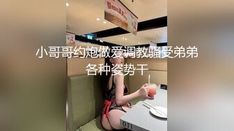 小哥哥约炮做爱调教骚受弟弟各种姿势干