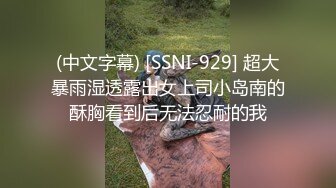 (中文字幕) [SSNI-929] 超大暴雨湿透露出女上司小岛南的酥胸看到后无法忍耐的我