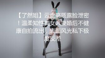 【了然姐】云盘高质露脸泄密！温柔知性美女人妻婚后不健康自拍流出，表面风光私下极度反差