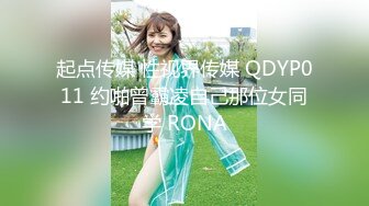 起点传媒 性视界传媒 QDYP011 约啪曾霸凌自己那位女同学 RONA