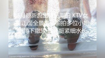 3月最新流出精品厕拍 KTV女厕正面全景高清偷拍多位小姐姐蹲下撒尿 逼还挺紧细水长流 (5)