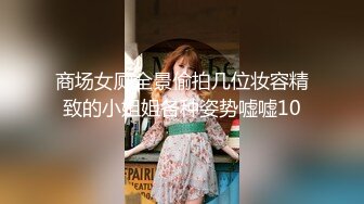 商场女厕全景偷拍几位妆容精致的小姐姐各种姿势嘘嘘10