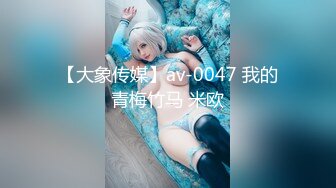 【大象传媒】av-0047 我的青梅竹马 米欧