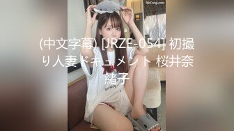 (中文字幕) [JRZE-054] 初撮り人妻ドキュメント 桜井奈緒子