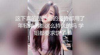 这下真的是把会的姿势都用了 年轻弟弟都这么持久的吗 学姐都要求饶了