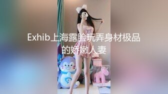 Exhib上海露脸玩弄身材极品的娇嫩人妻