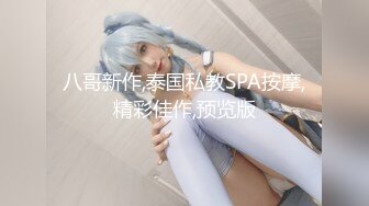 八哥新作,泰国私教SPA按摩,精彩佳作,预览版