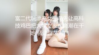 富二代玩漂亮女生前先让高科技鸡巴把大学女友操高潮在干她!骚逼淫荡对白