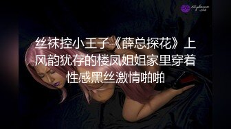 丝袜控小王子《薛总探花》上风韵犹存的楼凤姐姐家里穿着性感黑丝激情啪啪