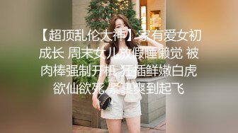 【超顶乱伦大神】家有爱女初成长 周末女儿放假睡懒觉 被肉棒强制开机 狂插鲜嫩白虎欲仙欲死 紧裹爽到起飞