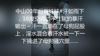 中山00年巨臀妹妹#汗如雨下，16度空调挡不住我的暴汗输出～汗一直滴在了母狗屁股上，淫水混合着汗水被一下一下捅进了母狗骚穴里……