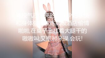 驾校气质漂亮的美女少妇学员和身体强壮教练高级酒店偷情啪啪,在桌子上扛着大腿干的嗷嗷叫,又抱起来操.会玩!