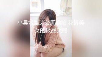 小县城路边公厕偷拍 花裤美女的极品美鲍