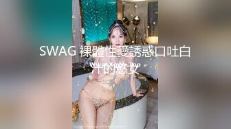 SWAG 裸體性愛誘惑口吐白汁的慾女