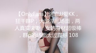 【OnlyFans】逃亡JJ爱KK，狂干群P，大型淫乱场面，两人真实夫妻，女的身材超级棒，群p的场面太过震撼 108