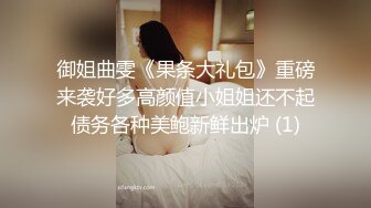 御姐曲雯《果条大礼包》重磅来袭好多高颜值小姐姐还不起债务各种美鲍新鲜出炉 (1)