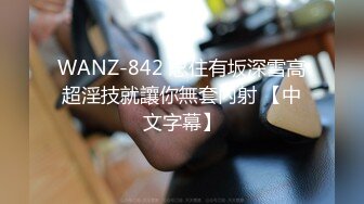 WANZ-842 忍住有坂深雪高超淫技就讓你無套內射 【中文字幕】