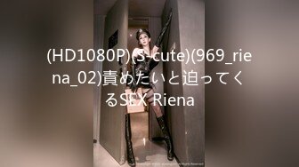 (HD1080P)(S-cute)(969_riena_02)責めたいと迫ってくるSEX Riena