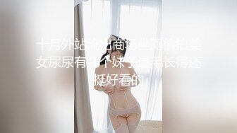 十月外站流出商场坐厕偷拍美女尿尿有几个妹子逼毛长得还挺好看的