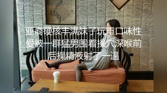 亚裔硬核丰满妹子玩重口味性爱被一群猛男围着操穴深喉前后操精液射了一逼