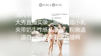 清纯学妹露脸颜值高身材好，大秀直播实录，很有情趣小乳夹带奶头性感又漂亮，粉嫩逼逼自己抠水多湿滑真骚啊