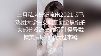 三月私房最新流出2021版马戏团大学生女厕正面全景偷拍大部分没流出过系列 怪异戴帽美眉尿一半反过来蹲