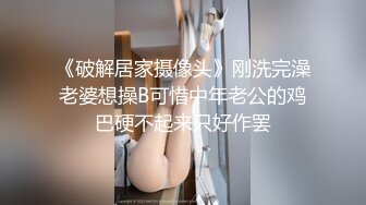 《破解居家摄像头》刚洗完澡老婆想操B可惜中年老公的鸡巴硬不起来只好作罢