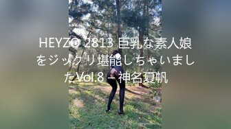 HEYZO 2813 巨乳な素人娘をジックリ堪能しちゃいましたVol.8 – 神名夏帆