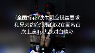 (全国探花)铁牛哥应粉丝要求和兄弟约炮很骚的双女闺蜜首次上演4p大战对白精彩