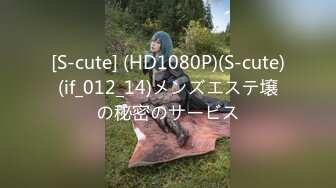 [S-cute] (HD1080P)(S-cute)(if_012_14)メンズエステ壌の秘密のサービス