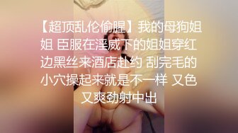 【超顶乱伦偷腥】我的母狗姐姐 臣服在淫威下的姐姐穿红边黑丝来酒店赴约 刮完毛的小穴操起来就是不一样 又色又爽劲射中出