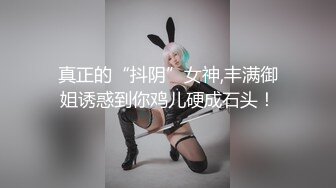 真正的“抖阴”女神,丰满御姐诱惑到你鸡儿硬成石头！