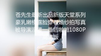 苍先生最新出品新版天堂系列豪乳嫩模露脸穿着婚纱拍写真被导演淫猥一番后啪啪1080P高清版