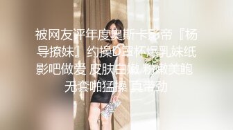 被网友评年度奥斯卡影帝『杨导撩妹』约操D罩杯爆乳妹纸影吧做爱 皮肤白嫩 粉嫩美鲍 无套啪猛操 真带劲