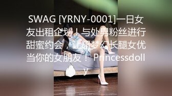 SWAG [YRNY-0001]一日女友出租企划！与处男粉丝进行甜蜜约会，让超梦幻长腿女优当你的女朋友！ Princessdolly