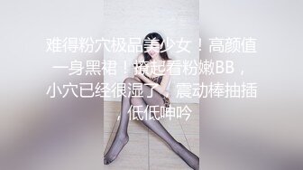 难得粉穴极品美少女！高颜值一身黑裙！撩起看粉嫩BB，小穴已经很湿了，震动棒抽插，低低呻吟