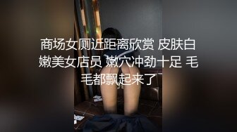 商场女厕近距离欣赏 皮肤白嫩美女店员 嫩穴冲劲十足 毛毛都飘起来了