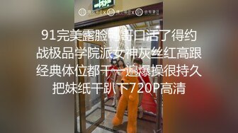 91完美露脸鸭哥口活了得约战极品学院派女神灰丝红高跟经典体位都干一遍爆操很持久把妹纸干趴下720P高清