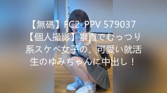 【無碼】FC2-PPV 579037 【個人撮影】素直でむっつり系スケベ女子の、可愛い就活生のゆみちゃんに中出し！