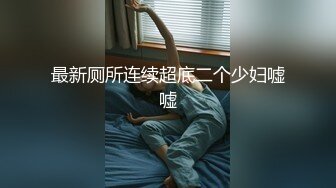 最新厕所连续超底二个少妇嘘嘘