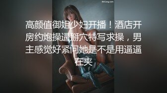 高颜值御姐少妇开播！酒店开房约炮操逼掰穴特写求操，男主感觉好紧问她是不是用逼逼在夹