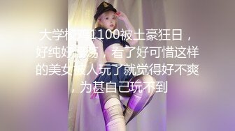 大学校鸡1100被土豪狂日，好纯好淫荡，看了好可惜这样的美女被人玩了就觉得好不爽，为甚自己玩不到